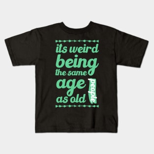 its weird being the same age as old people funny quote gift Kids T-Shirt